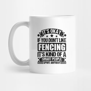 Fencing Lover It's Okay If You Don't Like Fencing It's Kind Of A Smart People Sports Anyway Mug